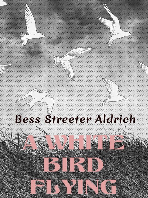 Title details for A White Bird Flying by Bess Streeter Aldrich - Available